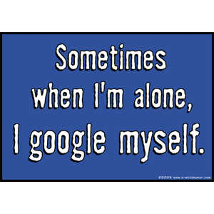 Sometimes When I\'m Alone I Google Myself